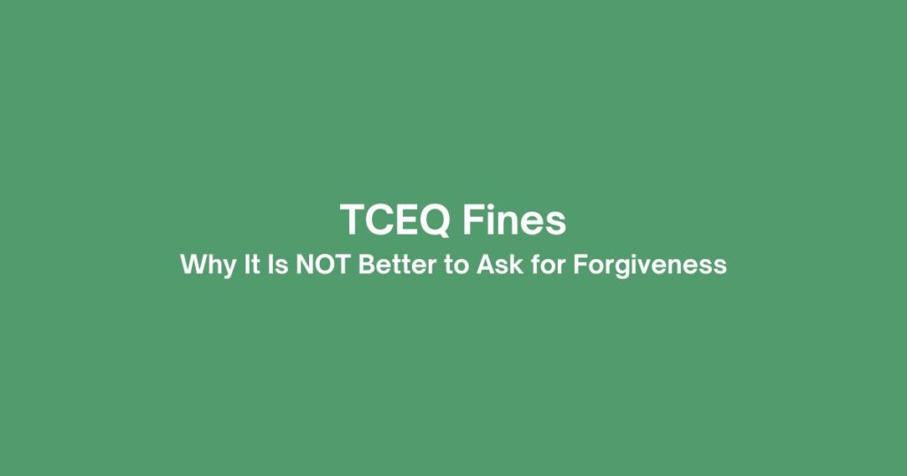 TCEQ Fines – Why It Is NOT Better to Ask for Forgiveness