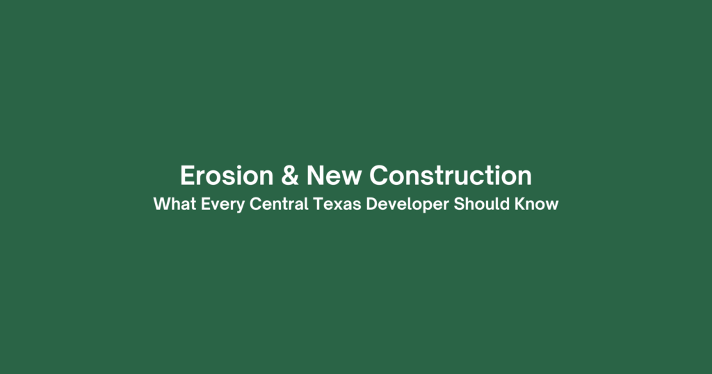 BPI Partners Expert Advice Erosion and New Construction What Every Central Texas Developer Should Know